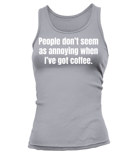When Ive Got Coffee - Funny Coffee Quotes Tank top Woman