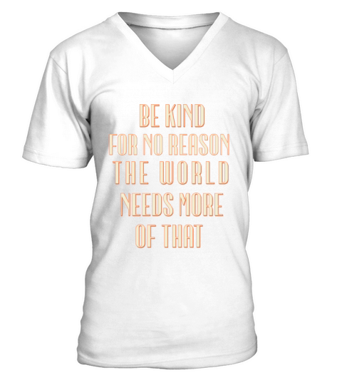 be kind for no reason the world needs more of that V-Neck T-shirt