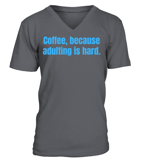 Coffee Because Adulting Is Hard - Funny Quotes V-Neck T-shirt