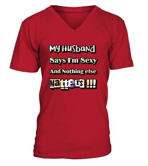 My Husband Says Im Sexy And Nothing Else Matters V-Neck T-shirt