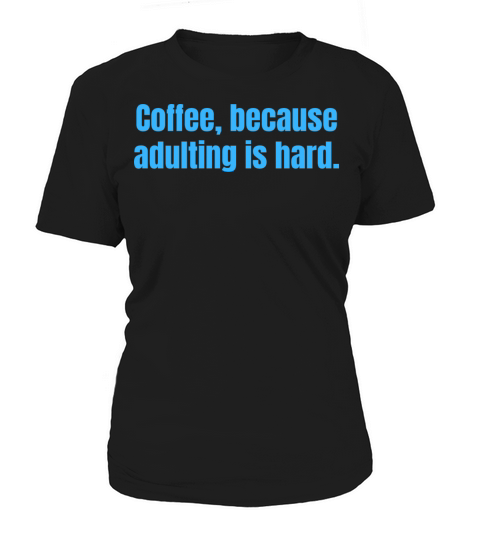 Coffee Because Adulting Is Hard - Funny Quotes Women's T-Shirt
