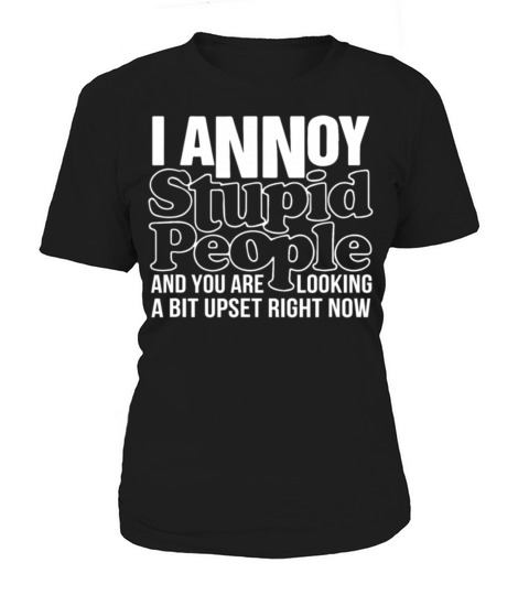 I Annoy Stupid People Women's T-Shirt