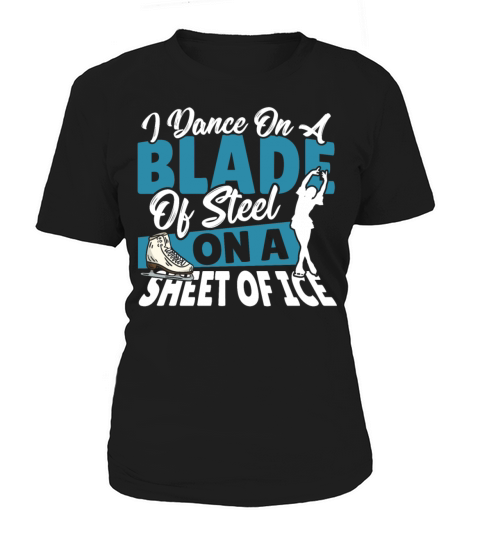 I Dance On A Blade Of Steel On A Sheet Of Ice Women's T-Shirt