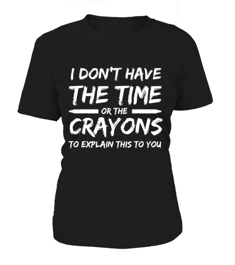 I Dont Have The Time Or The Crayons Funny Sarcasm Women's T-Shirt