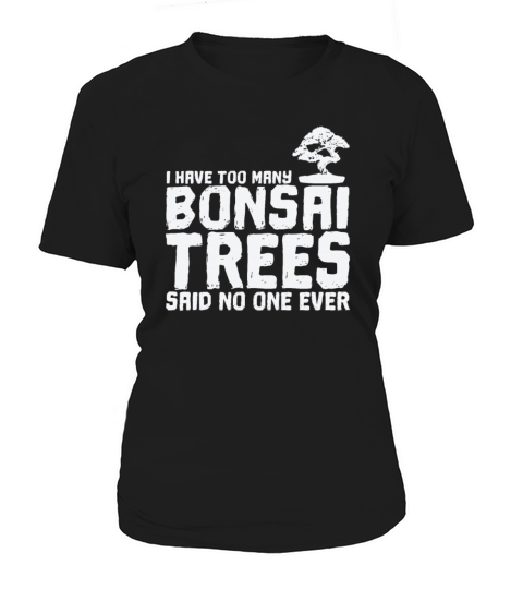 I Have too Many Bonsai Trees Said No One Ever Women's T-Shirt