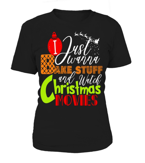 I Just Wanna Bake Stuff And Watch Christmas Movies Women's T-Shirt