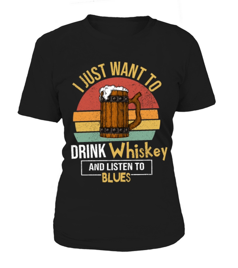 I Just Want To Drink Whiskey And Listen To Blues Women's T-Shirt