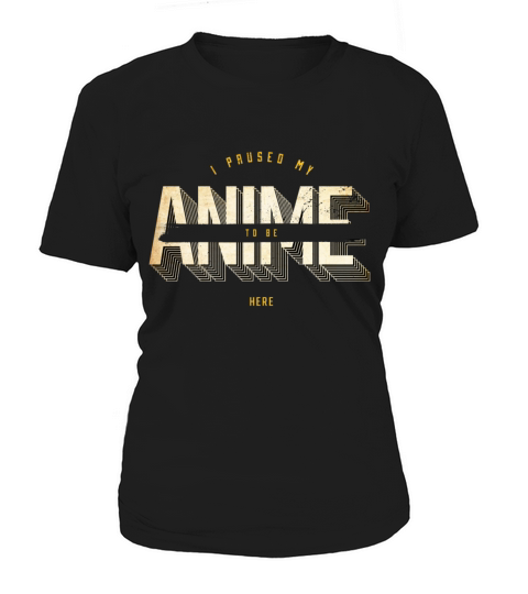 I Paused My Anime To Be Here Otaku Manga Women's T-Shirt