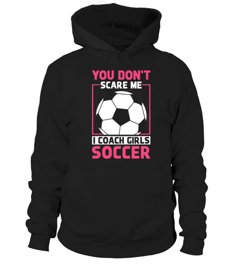 Funny Soccer Coach You Dont Scare Me I Coach Hoodie Unisex