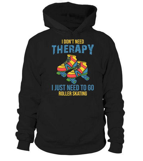 I Dont Need Therapy I Just Need To Go Roller Skat Hoodie Unisex