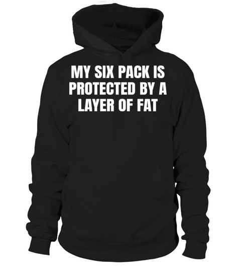 My Six Pack Is Covered By A Layer Of Fat Hoodie Unisex