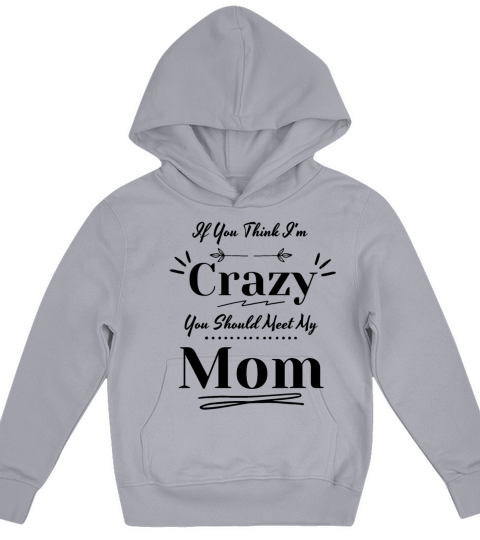 If You Think Im Crazy You Should Meet My Mom Kids Hoodie