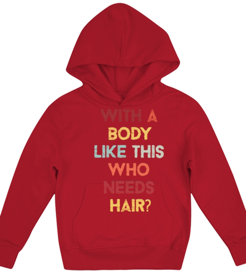 With A Body Like This Who Needs Hair Kids Hoodie