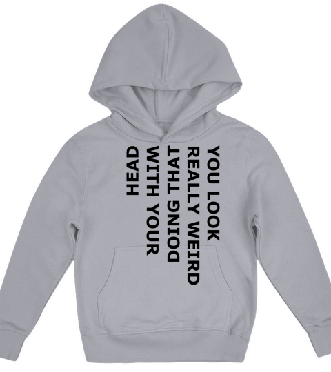 You look really weird doing that with your head Kids Hoodie