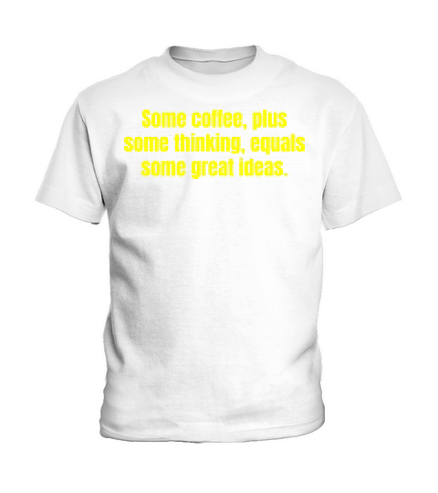 Coffee Is Always A Good Idea - Funny Coffee Quotes Kids T-Shirt