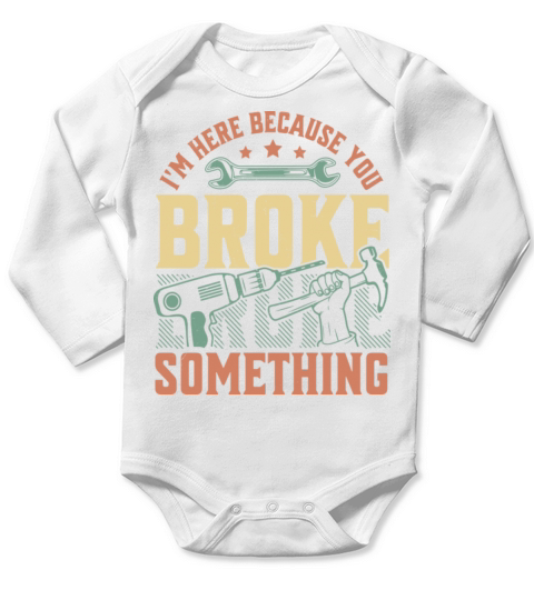 Im Here Because You Broke Something Handyman Long Sleeve Baby One-Piece