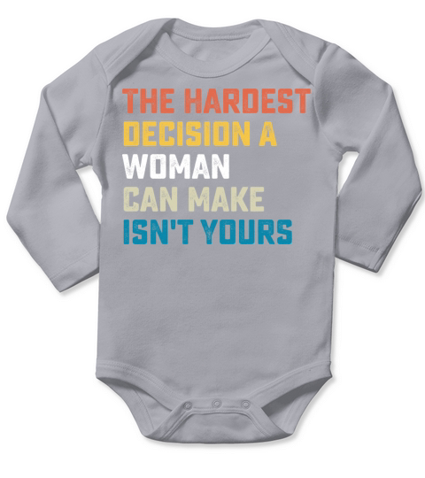 The Hardest Decision A Woman Can Make Isnt Yours Long Sleeve Baby One-Piece