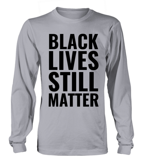 Black Lives Still Matter Long sleeved Unisex