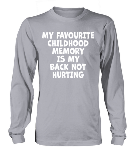 Favorite Childhood Memory Is My Back Not Hurting Long sleeved Unisex