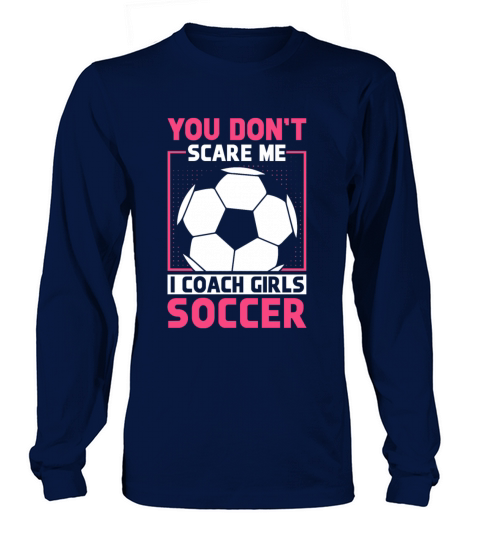 Funny Soccer Coach You Dont Scare Me I Coach Long sleeved Unisex
