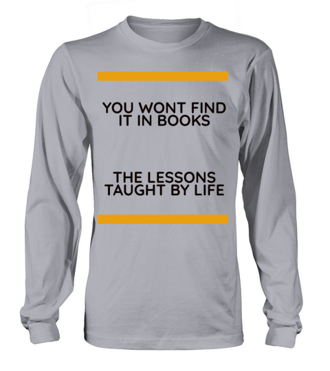 Lessons taught by life not found in books Long sleeved Unisex