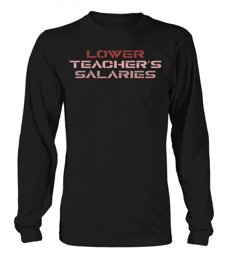 Lower Teacher Salaries Long sleeved Unisex