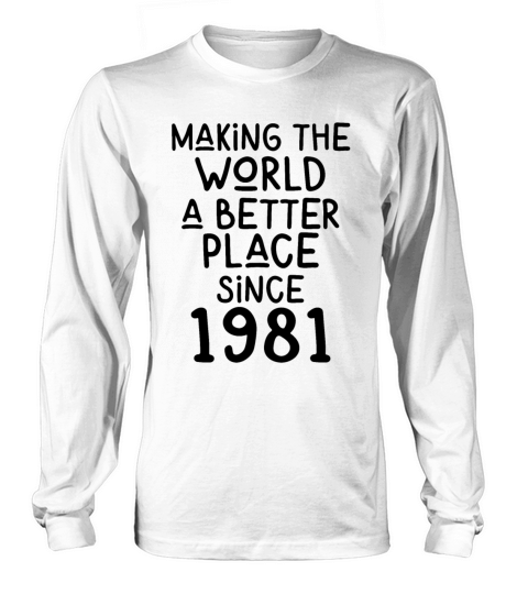 Making the World a better place since 1981 Long sleeved Unisex