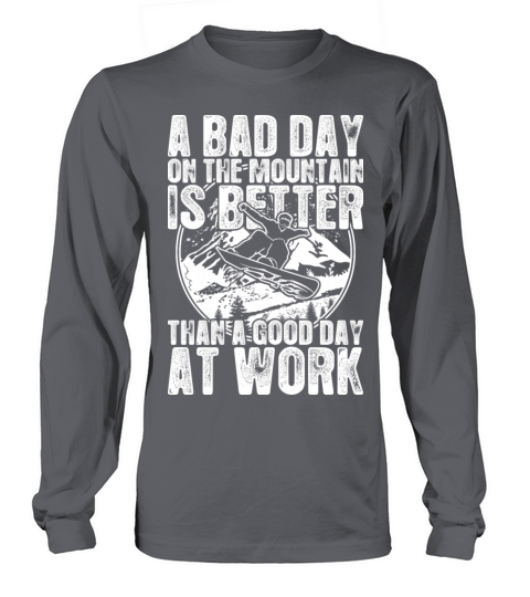 Snowboard A Bad Day On The Mountain Is Better Long sleeved Unisex