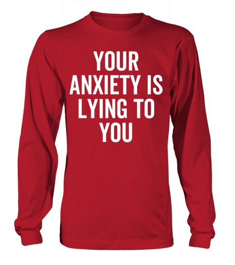 Your Anxiety is Lying To You Long sleeved Unisex