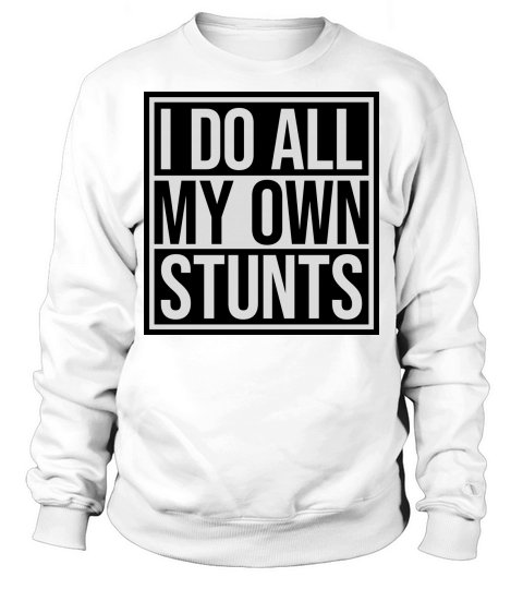 all my own stunts Sweatshirt Unisex