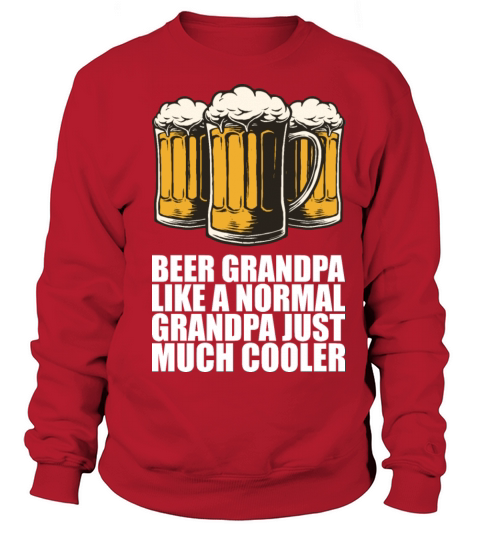Beer grandpa like a normal grandpa just much Sweatshirt Unisex