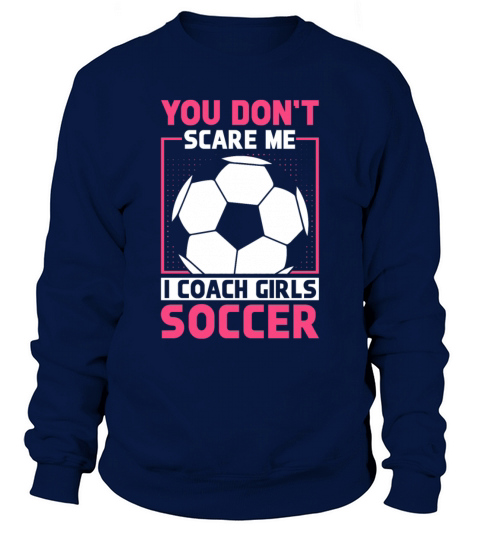 Funny Soccer Coach You Dont Scare Me I Coach Sweatshirt Unisex