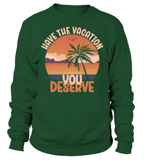 Have The Vacation You Deserve Cool Saying Beach Sweatshirt Unisex