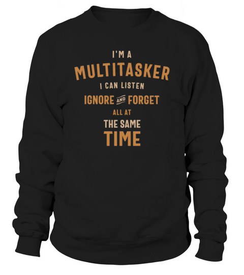 Im a Multitasker I Can Listen Ignore and Forget Sweatshirt Unisex