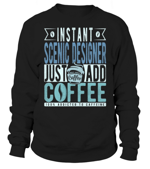 Instant Scenic Designer Just Add Coffee Sweatshirt Unisex