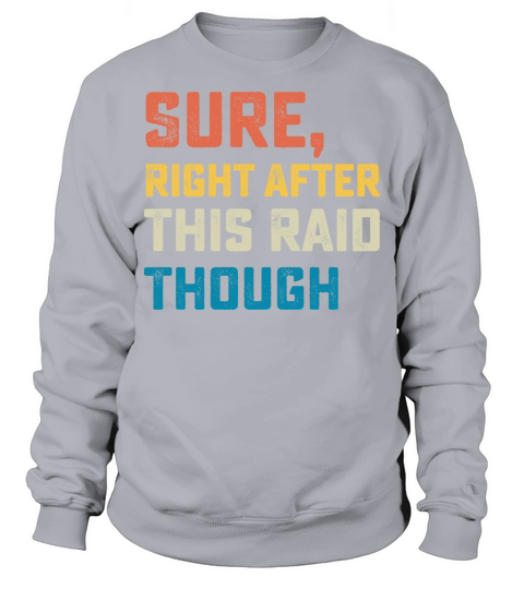 Sure Right After This Raid Though Sweatshirt Unisex