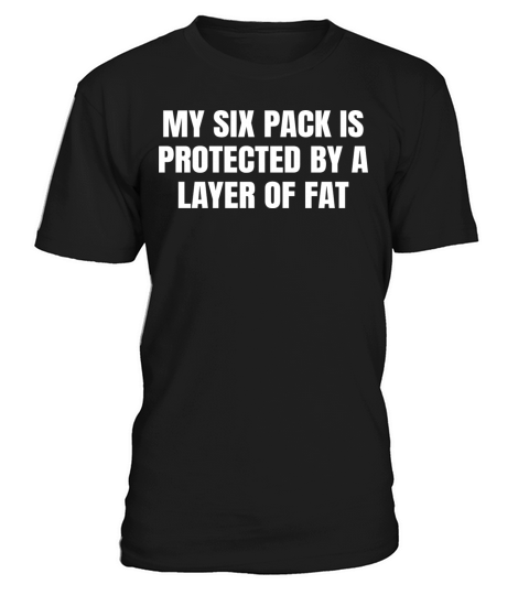 My Six Pack Is Covered By A Layer Of Fat T-Shirt Unisex