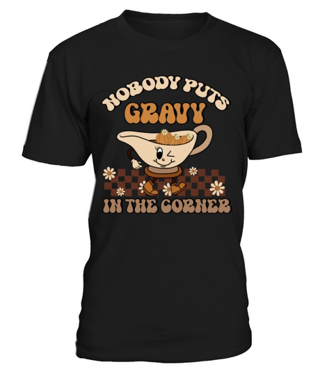Nobody Puts Gravy In The Corner Funny Thanksgiving T-Shirt Unisex