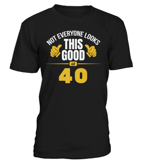 Not Everyone Looks This Good At 40 Birthday Gift T-Shirt Unisex