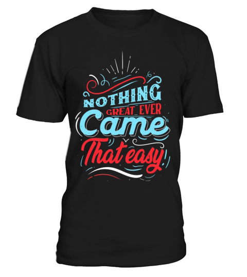 Quotes - Nothing great ever came that easy T-Shirt Unisex