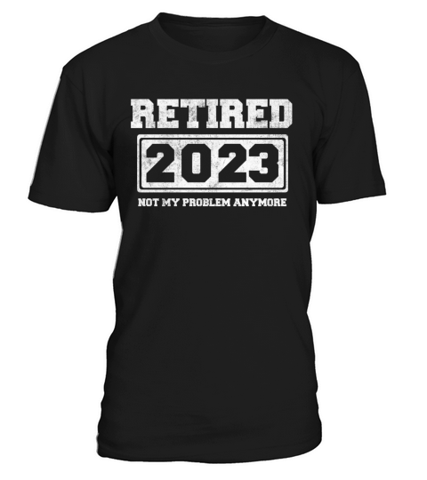 Retired 2023 Not My Problem Anymore T-Shirt Unisex