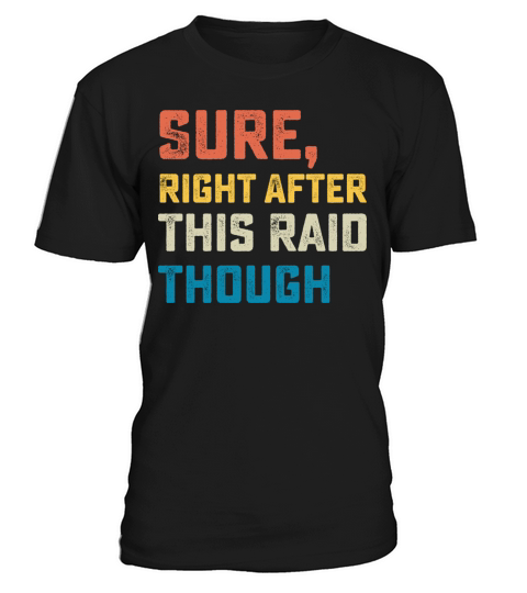 Sure Right After This Raid Though T-Shirt Unisex