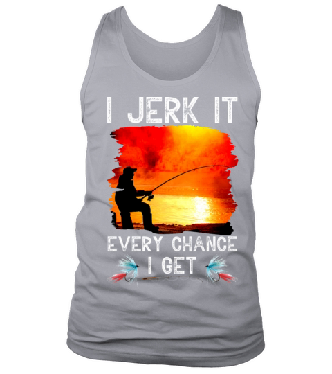 I Jerk It Every Chance I Get Funny Fishing T-Shirt Tank Top Unisex