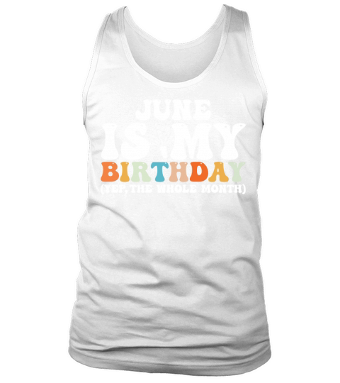 June Is My Birthday Monthth Yep The Whole Month Tank Top Unisex