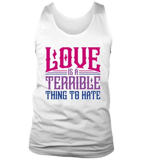 Love Is A Terrible Thing To Hate Bisexual Pride Tank Top Unisex