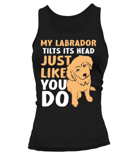 My Labrador Tilts Its Head Just Like You Do Tank top Woman