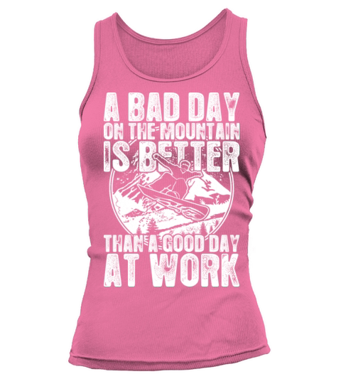 Snowboard A Bad Day On The Mountain Is Better Tank top Woman