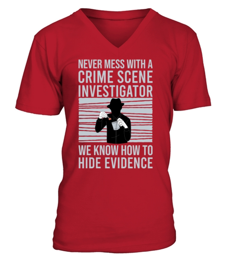 Crime Scene Investigator Funny Quote Never Mess V-Neck T-shirt