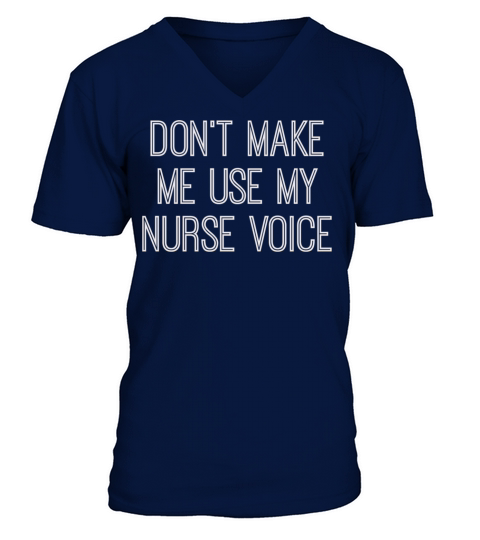 Dont Make Me Use My Nurse Voice Funny V-Neck T-shirt