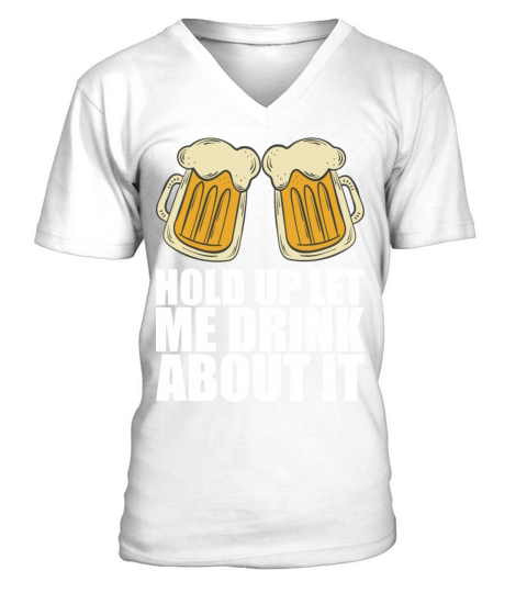 Hold Up Let Me Drink About It V-Neck T-shirt